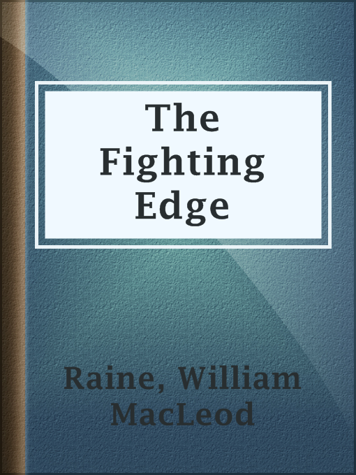 Title details for The Fighting Edge by William MacLeod Raine - Available
